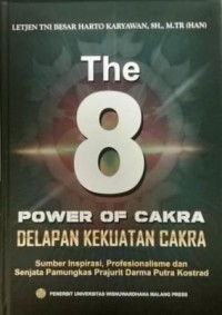 Image of The 8 Power of Cakra = Delapan Kekuatan Cakra : Sumber inspirasi, profesionalisme dan senjata pamungkas prajurit darma putra kostrad