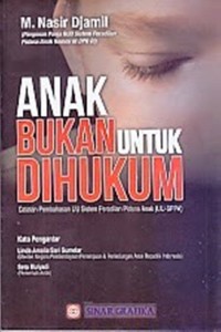 Image of Anak Bukan untuk Dihukum : Catatan pembahasan Undang-undang Sistem Peradilan Pidana Anak (UU-SPPA)