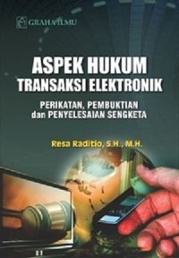 Image of Aspek Hukum Transaksi Elektronik : Perikatan, pembuktian dan penyelesaian sengketa
