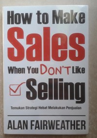Image of How to Make Sales When You Don't Like Sellling : Temukan Strategi Hebat Melakukan Penjualan