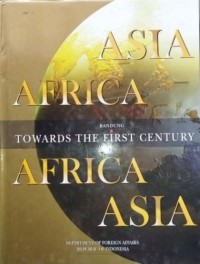Image of ASIA AFRICA BANDUNG TOWARDS THE FIRST CENTURY AFRIKA ASIA