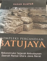 Kompleks percandian Batujaya :rekonstruksi sejarah kebudyaan daerah pantai utara Jawa Barat