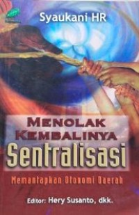 Image of Menolak Kembalinya Sentralisasi : memantapkan otonomi daerah