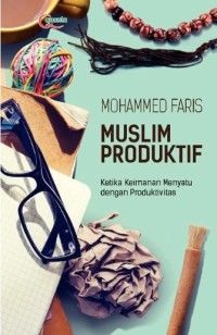 Image of Muslim Produktif : Ketika keimanan menyatu dengan produktivitas