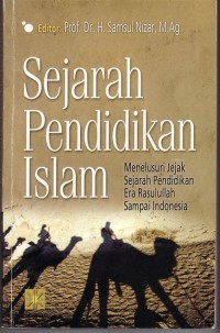 Image of Sejarah Pendidikan Islam : Menelusuri jejak sejarah pendidikan era Rasulullah sampai Indonesia