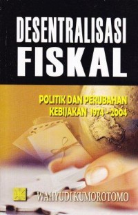 Image of Desentralisasi Fiskal: Politik dan Perubahan Kebijakan 1974 - 2004