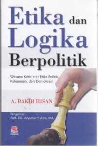 Image of Etika dan Logika Berpolitik : Wacana kritis atas politik, kekuasaan, dan demokrasi