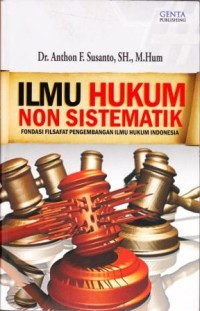 Image of Ilmu Hukum Non Sistematik : fondasi filsafat pengembangan ilmu hukum Indonesia