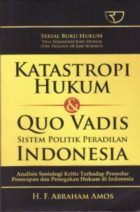 Image of Katastropi Hukum & Quo Vadis Sistem Politik Peradilan Indonesia : Analisis sosiologi kritis terhadap prosedur penerapan dan penegakan hukum di Indonesia