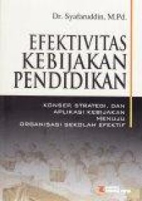 Image of Efektivitas kebijakan pendidikan : Konsep, strategi, dan aplikasi kebijakan menuju organisasi sekolah efektif
