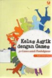 Image of Kelas Asyik Dengan Games ; 30 Games untuk Pembelajaran