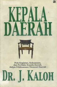 Image of Kepala Daerah Pola Kegiatan, Kekuasaan, dan Perilaku Kepala Daerah, dalam Pelaksanaan Otonomi Daerah