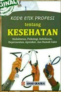 Image of Kode Etik Profesi Tentang Kesehatan : Kedokteran, psikologi, kebidanan, keperawatan, apoteker dan Rumah Sakit.