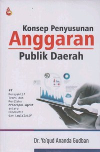 Image of Konsep Penyusunan Anggaran Publik Daerah : Perspektif Teori dan Perilaku Principal-Agent Antara Eksekutif dan LEgislatif.
