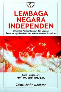 Image of Lembaga-Lembaga Negara Independen:dinamika perkembangan dan urgensi penataannya kembali pasca-amandemen konstitusi.