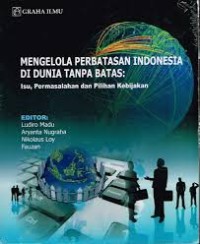 Image of Mengelola Perbatasan Indonesia di Dunia Tanpa Batas : isu permasalahan dan pilihan kebijakan.