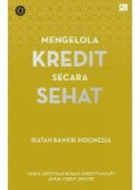 Image of Mengelola Kredit Secara Sehat: Modul sertifikasi bidang kredit tingkai 1 untuk credit officer.