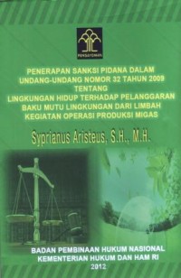 Image of Penerapan Sanksi Pidana Dalam Undang-Undang Nomor 32 Tahun 2009 Tentang Lingkungan Hidup Terhadap Pelanggaran Baku Mutu Lingkungan Dari Limbah Kegiatan Operasi Produksi Migas