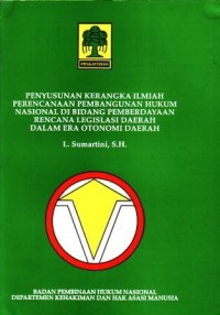 Image of Penyusunan Kerangka Ilmiah Perencanaan Pembangunan Hukum Nasional di Bidang Pemberdayaan Rencanan Legislasi daerah Dalam era Otonomi Daerah