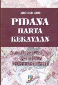 Image of Pidana Harta Kekayaan :Suatu Alternatif Kebijakan Hukum Pidana Pemberantasan Korupsi